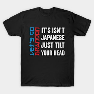 It's Isn't Japanese Just Tilt Your Head Let's Go Brandon Funny Lets Go Brandon Shirt Merch T-Shirt